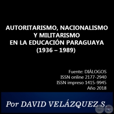 AUTORITARISMO, NACIONALISMO Y MILITARISMO EN LA EDUCACIÓN PARAGUAYA (1936 – 1989) - Por DAVID VELÁZQUEZ SEIFERHELD - Año 2018